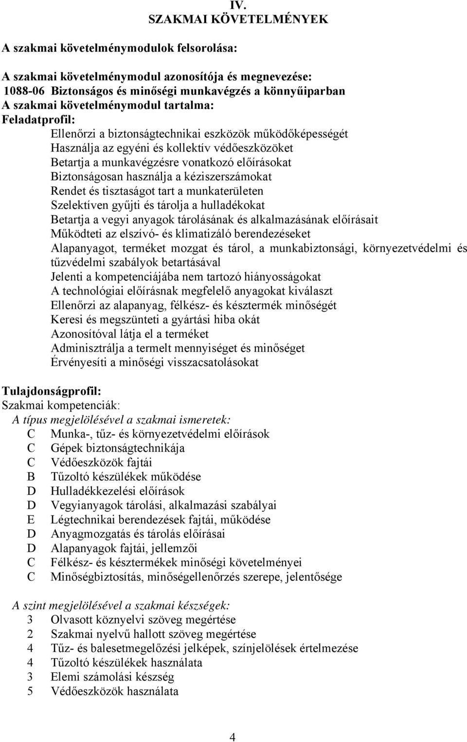 biztonságtechnikai eszközök működőképességét Használja az egyéni és kollektív védőeszközöket etartja a munkavégzésre vonatkozó előírásokat iztonságosan használja a kéziszerszámokat Rendet és