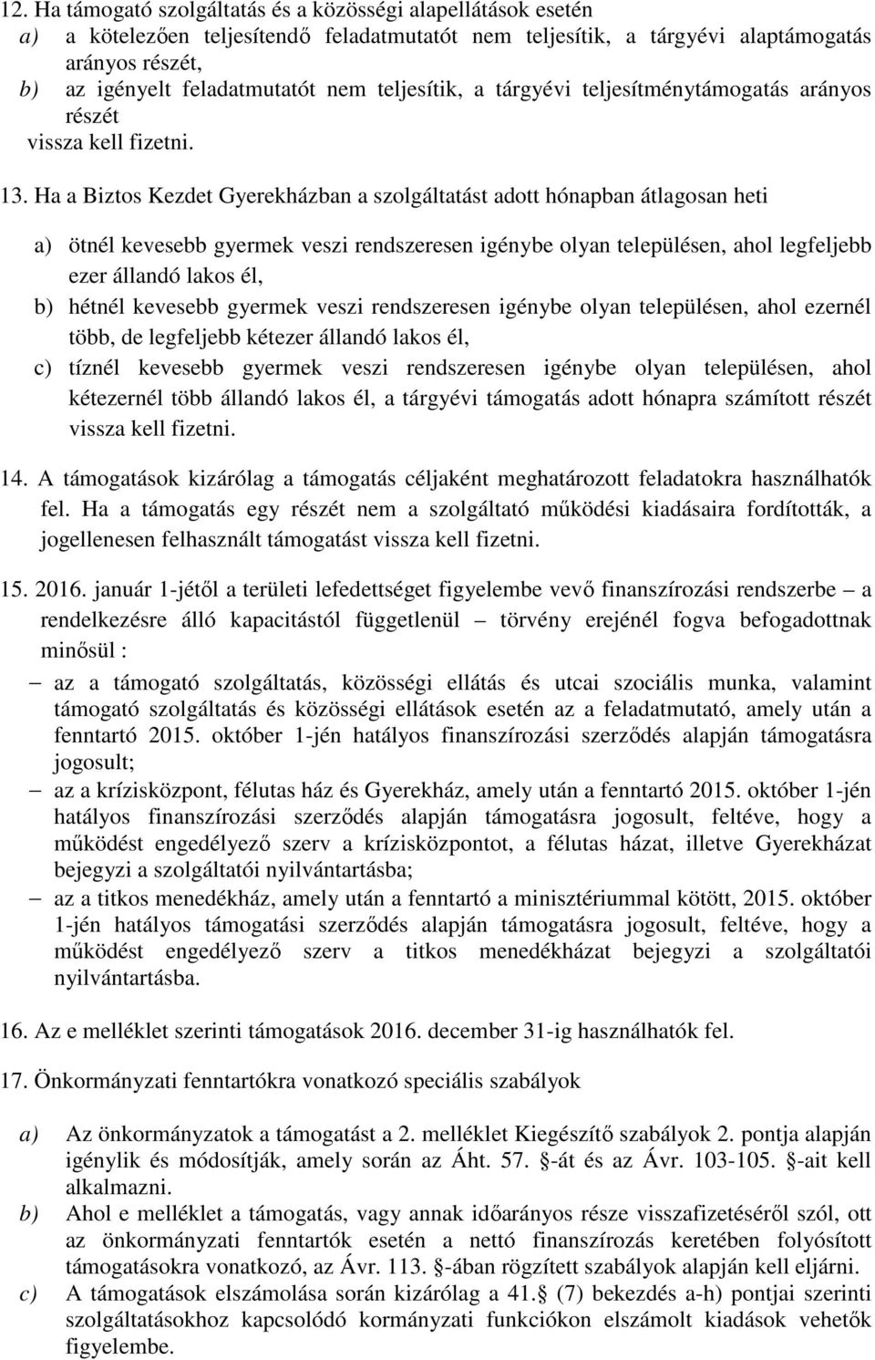 Ha a Biztos Kezdet Gyerekházban a szolgáltatást adott hónapban átlagosan heti a) ötnél kevesebb gyermek veszi rendszeresen igénybe olyan településen, ahol legfeljebb ezer állandó lakos él, b) hétnél