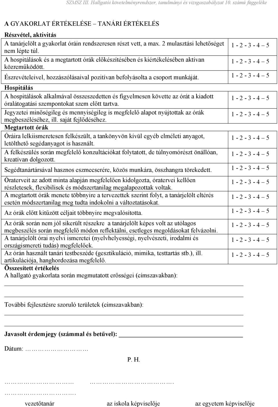 Hospitálás A hospitálások alkalmával összeszedetten és figyelmesen követte az órát a kiadott óralátogatási szempontokat szem elıtt tartva.