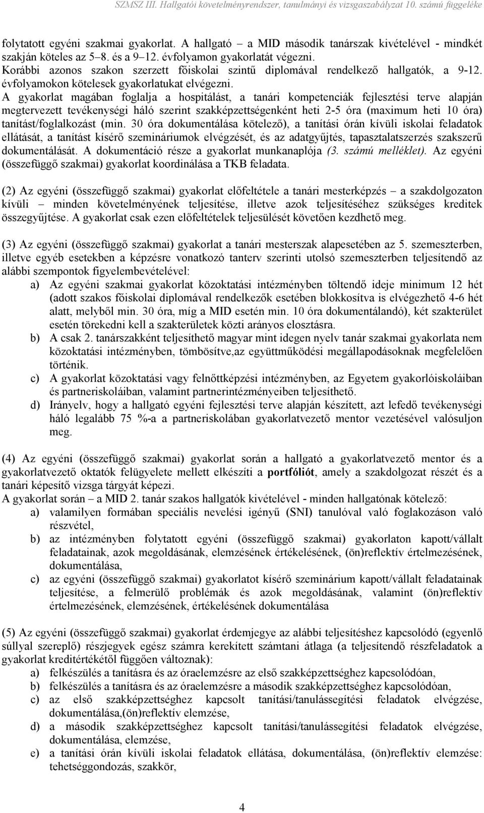 A gyakorlat magában foglalja a hospitálást, a tanári kompetenciák fejlesztési terve alapján megtervezett tevékenységi háló szerint szakképzettségenként heti 2-5 óra (maximum heti 10 óra)