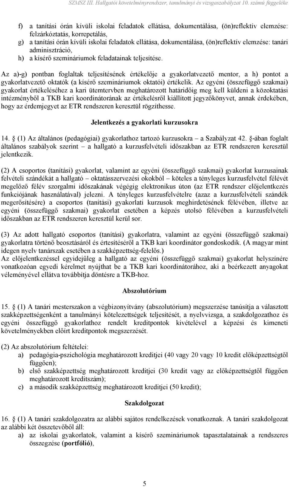 Az a)-g) pontban foglaltak teljesítésének értékelıje a gyakorlatvezetı mentor, a h) pontot a gyakorlatvezetı oktatók (a kísérı szemináriumok oktatói) értékelik.