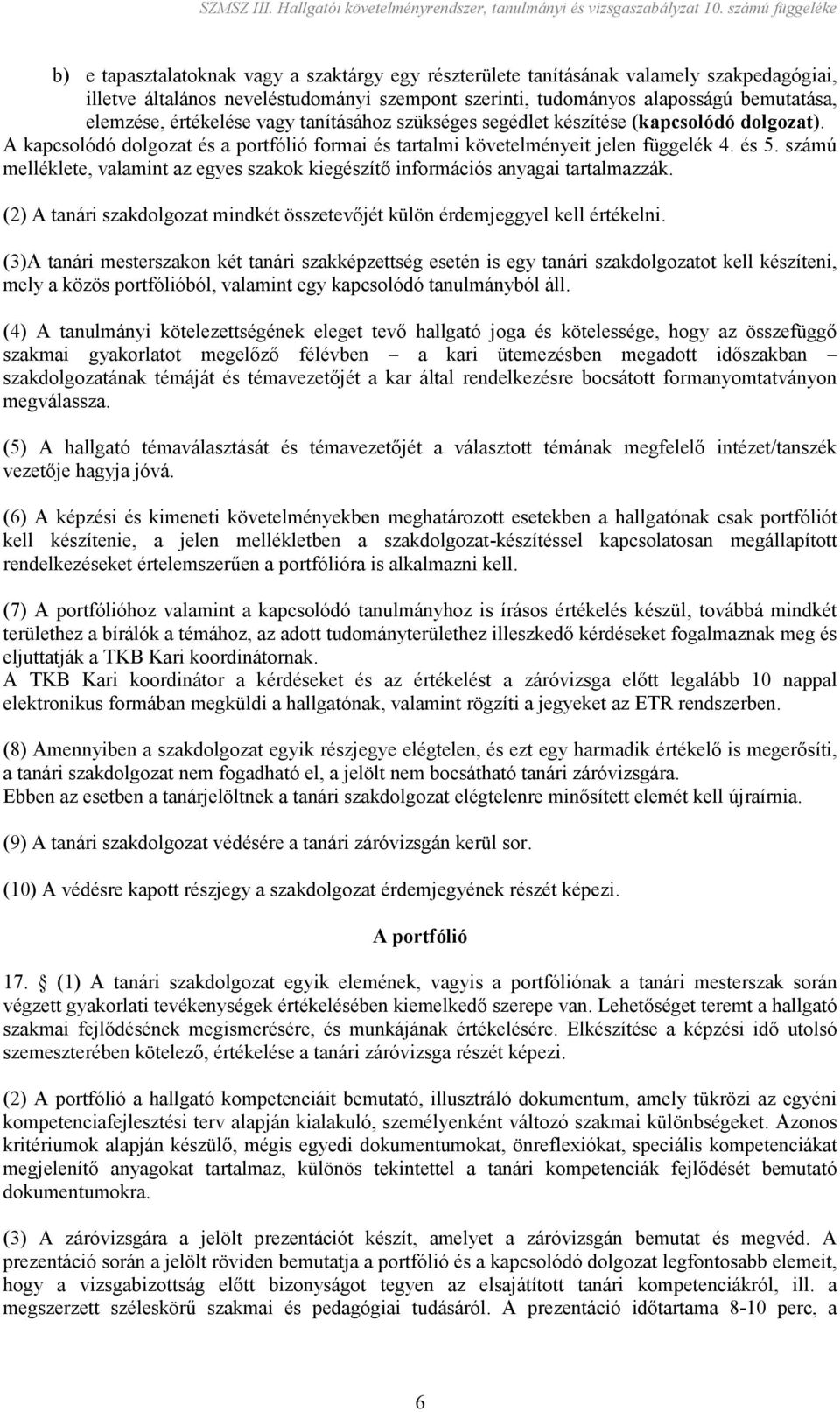 számú melléklete, valamint az egyes szakok kiegészítı információs anyagai tartalmazzák. (2) A tanári szakdolgozat mindkét összetevıjét külön érdemjeggyel kell értékelni.