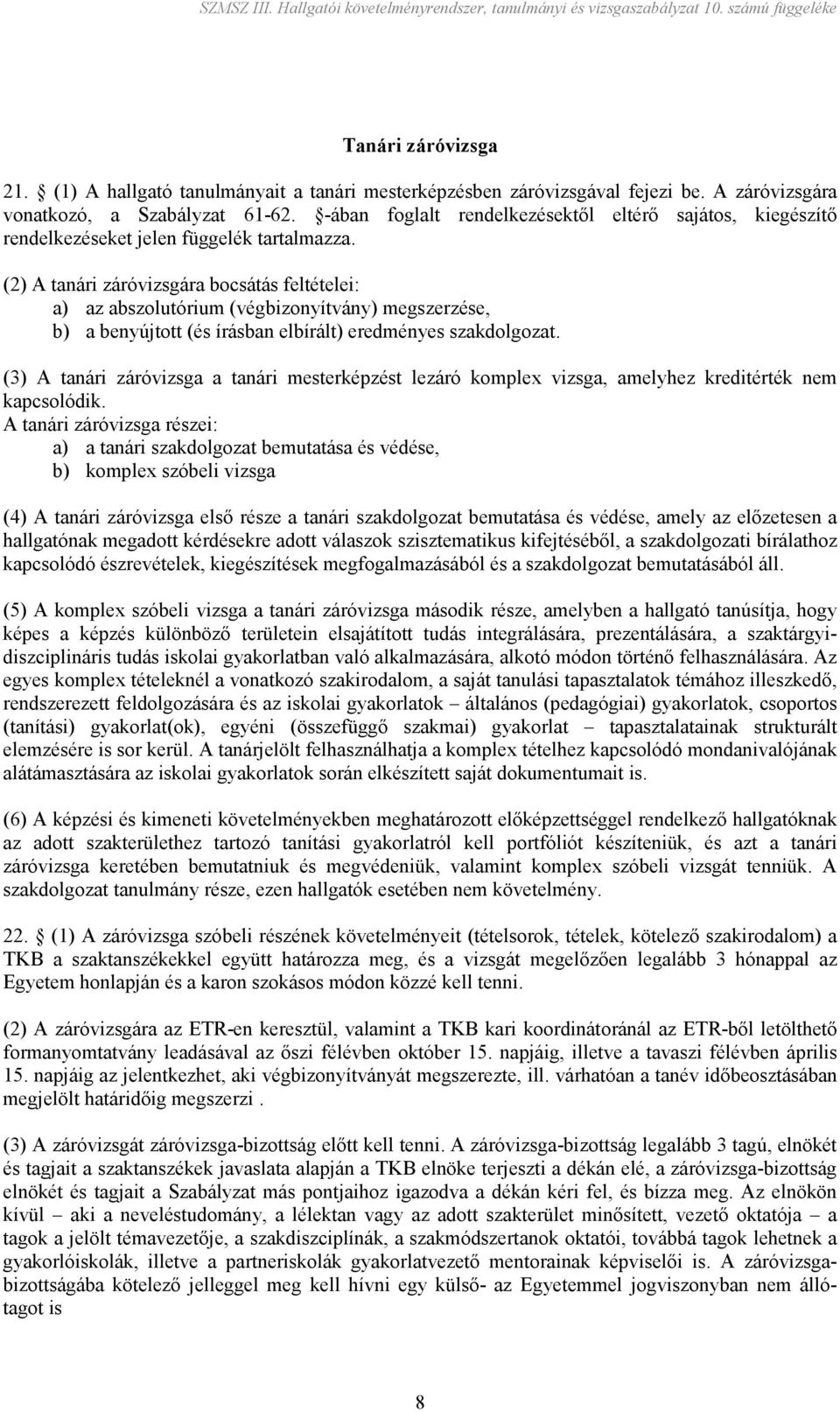 (2) A tanári záróvizsgára bocsátás feltételei: a) az abszolutórium (végbizonyítvány) megszerzése, b) a benyújtott (és írásban elbírált) eredményes szakdolgozat.