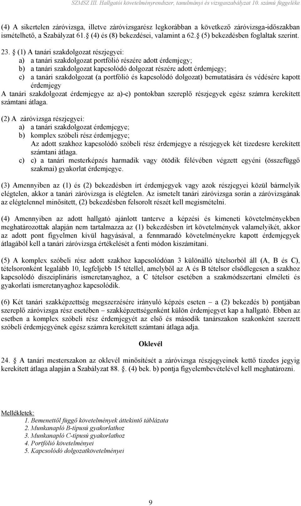 portfólió és kapcsolódó dolgozat) bemutatására és védésére kapott érdemjegy A tanári szakdolgozat érdemjegye az a)-c) pontokban szereplı részjegyek egész számra kerekített számtani átlaga.