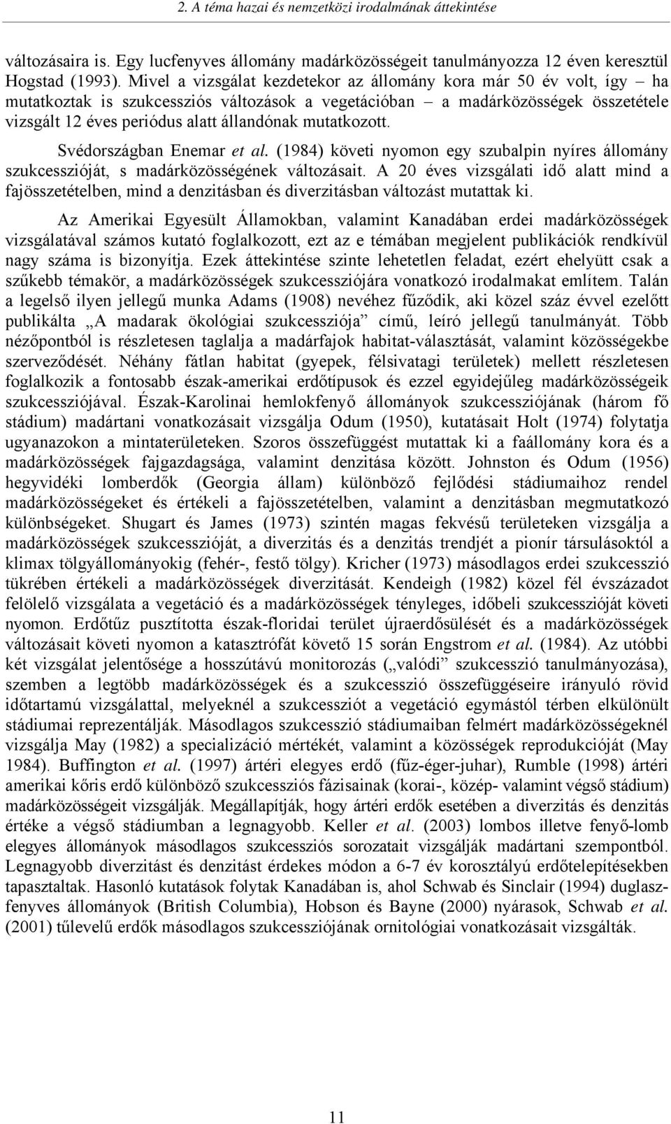 mutatkozott. Svédországban Enemar et al. (1984) követi nyomon egy szubalpin nyíres állomány szukcesszióját, s madárközösségének változásait.