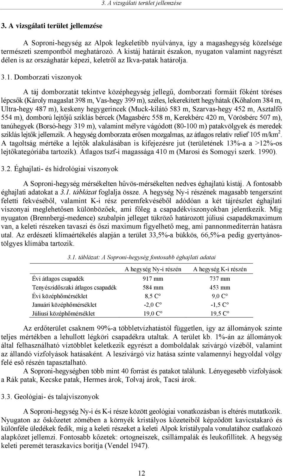 Domborzati viszonyok A táj domborzatát tekintve középhegység jellegű, domborzati formáit főként töréses lépcsők (Károly magaslat 398 m, Vas-hegy 399 m), széles, lekerekített hegyhátak (Kőhalom 384 m,