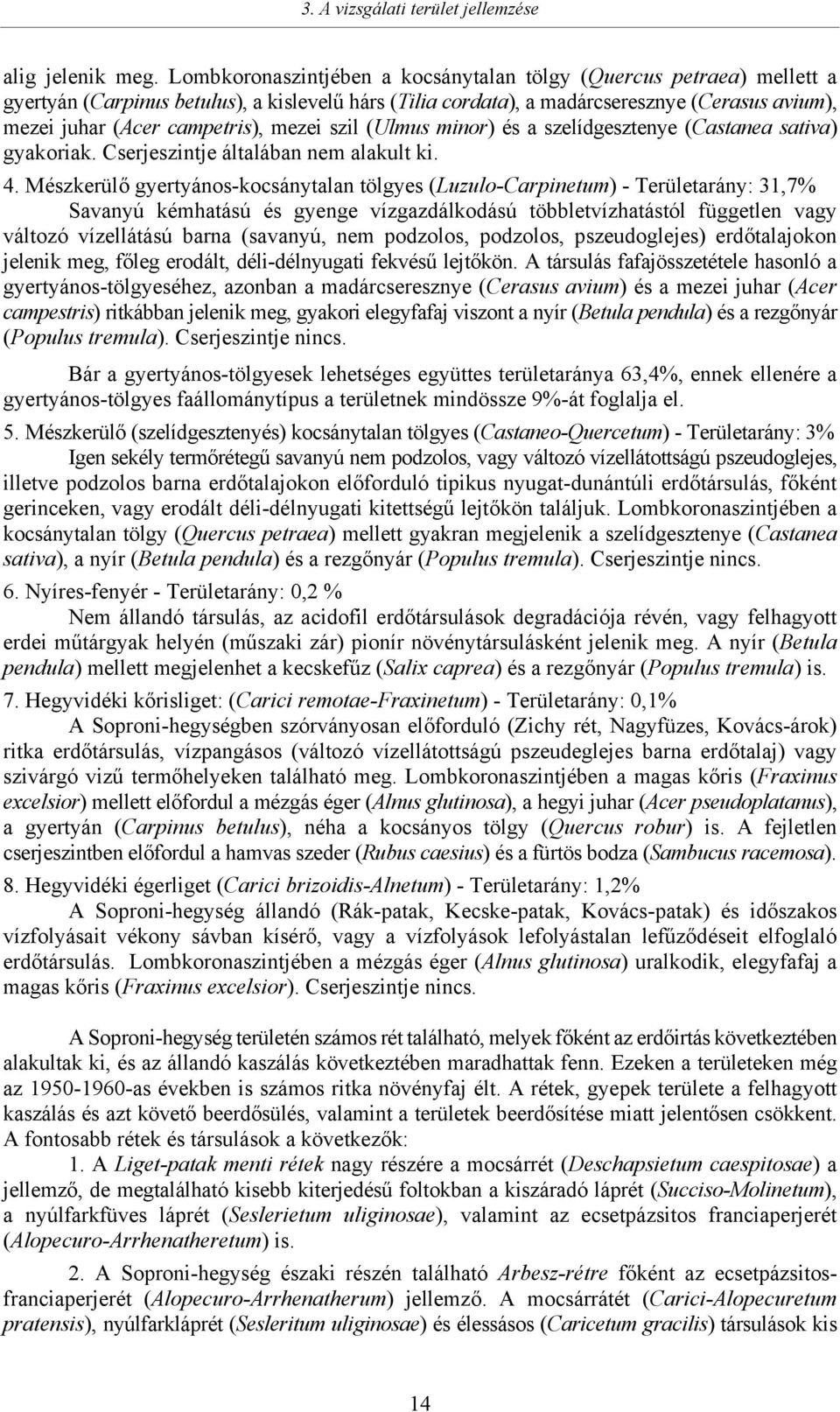 mezei szil (Ulmus minor) és a szelídgesztenye (Castanea sativa) gyakoriak. Cserjeszintje általában nem alakult ki. 4.