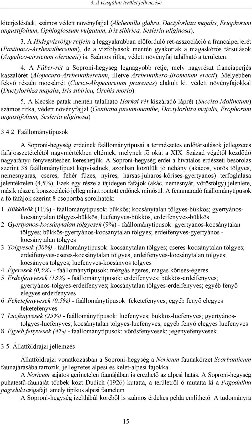 A Hidegvízvölgy rétjein a leggyakrabban előforduló rét-asszociáció a francaiperjerét (Pastinaco-Arrhenatheretum), de a vízfolyások mentén gyakoriak a magaskórós társulások (Angelico-cirsietum
