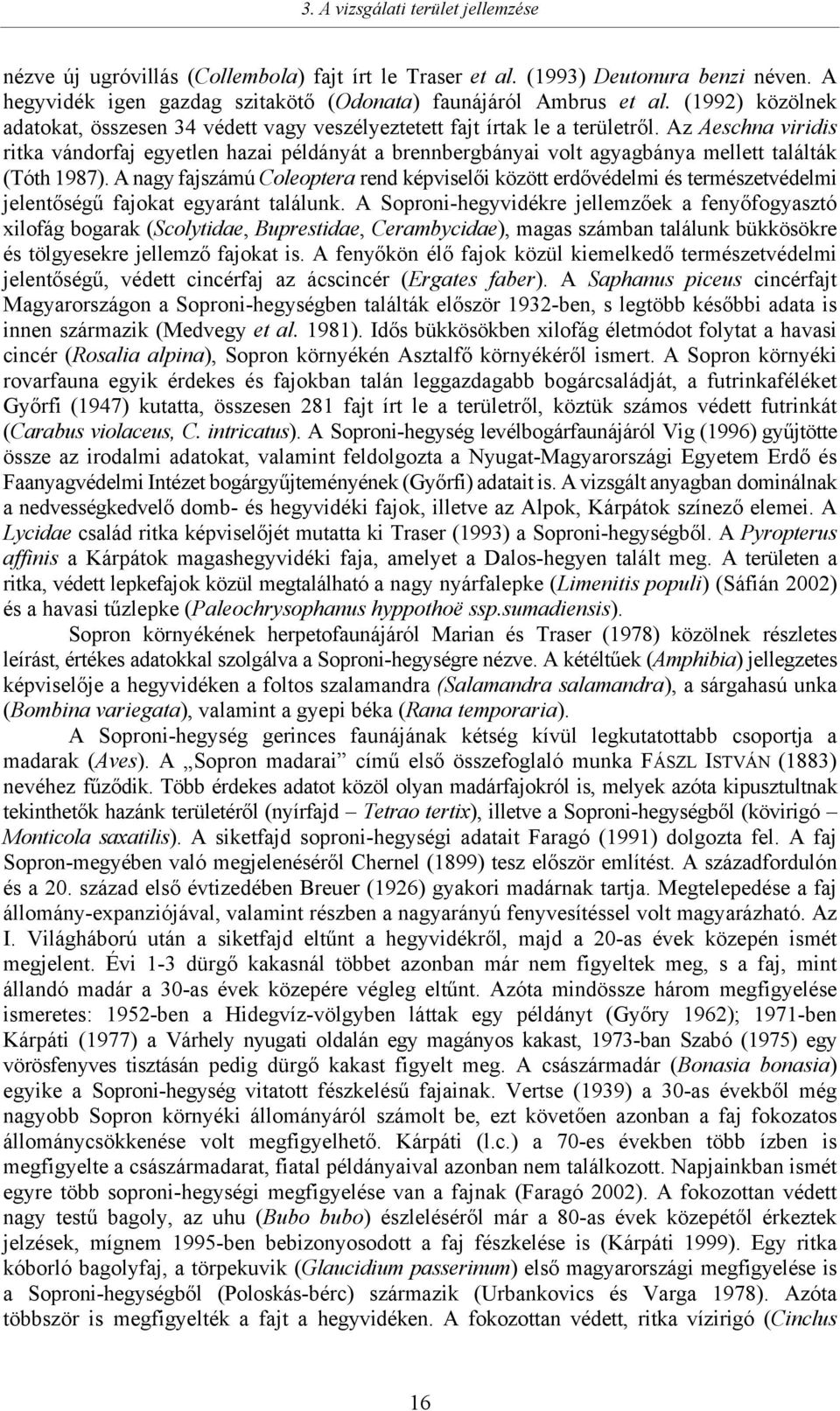 Az Aeschna viridis ritka vándorfaj egyetlen hazai példányát a brennbergbányai volt agyagbánya mellett találták (Tóth 1987).