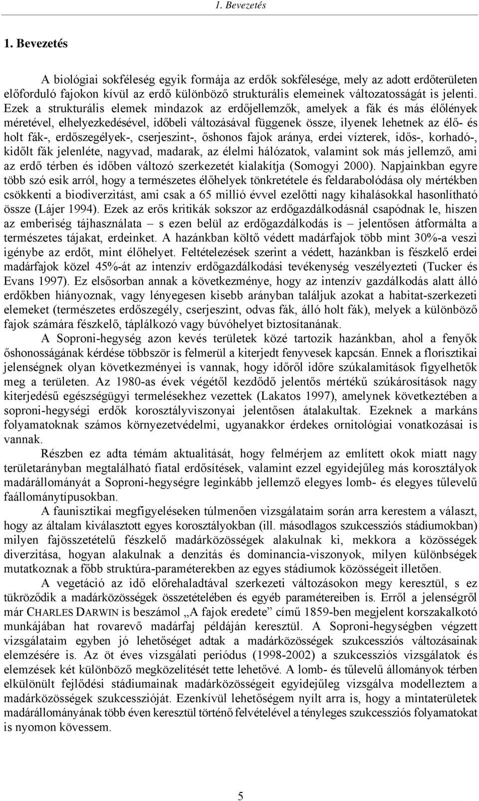 Ezek a strukturális elemek mindazok az erdőjellemzők, amelyek a fák és más élőlények méretével, elhelyezkedésével, időbeli változásával függenek össze, ilyenek lehetnek az élő- és holt fák-,