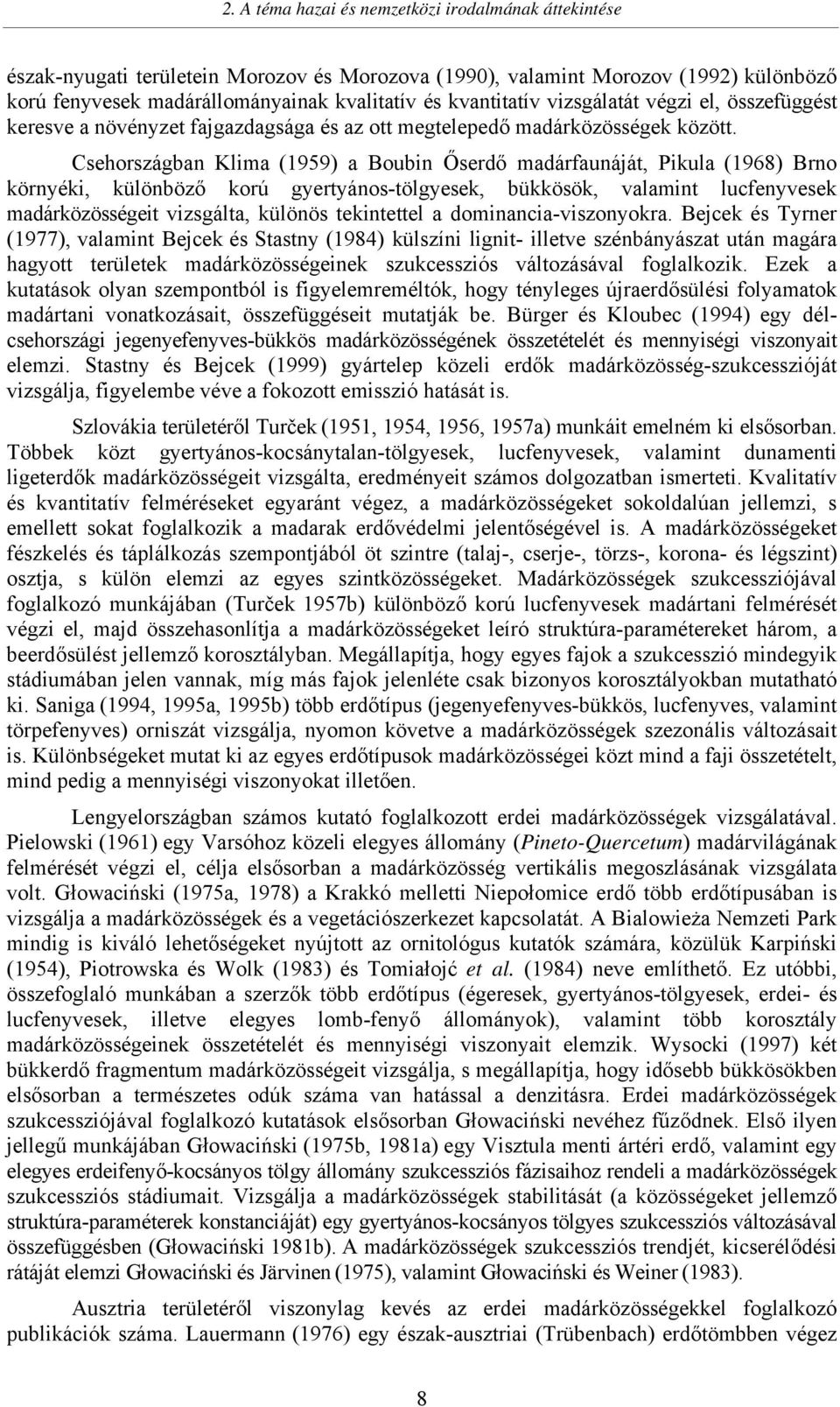 Csehországban Klima (1959) a Boubin Őserdő madárfaunáját, Pikula (1968) Brno környéki, különböző korú gyertyános-tölgyesek, bükkösök, valamint lucfenyvesek madárközösségeit vizsgálta, különös