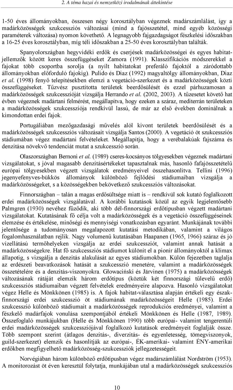 A legnagyobb fajgazdagságot fészkelési időszakban a 16-25 éves korosztályban, míg téli időszakban a 25-5 éves korosztályban találták.