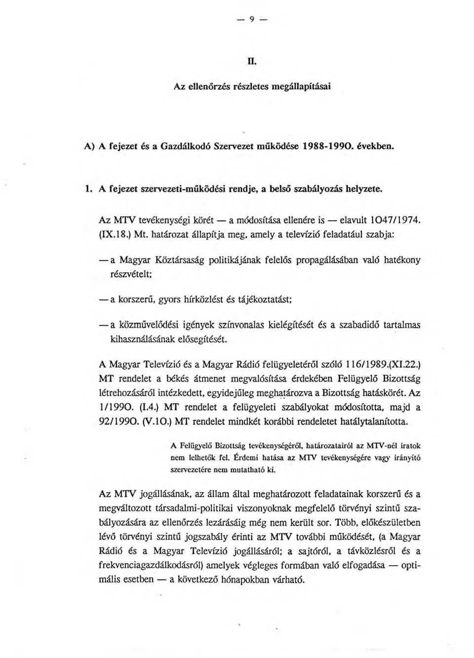 határozat áapítja meg, amey a teevízió feadatáu szabja: -a Magyar Köztársaság poitikájának feeős propagáásában vaó hatékony részvétet; - a korszeru, gyors hírközést és tájékoztatást; - a közműveődési