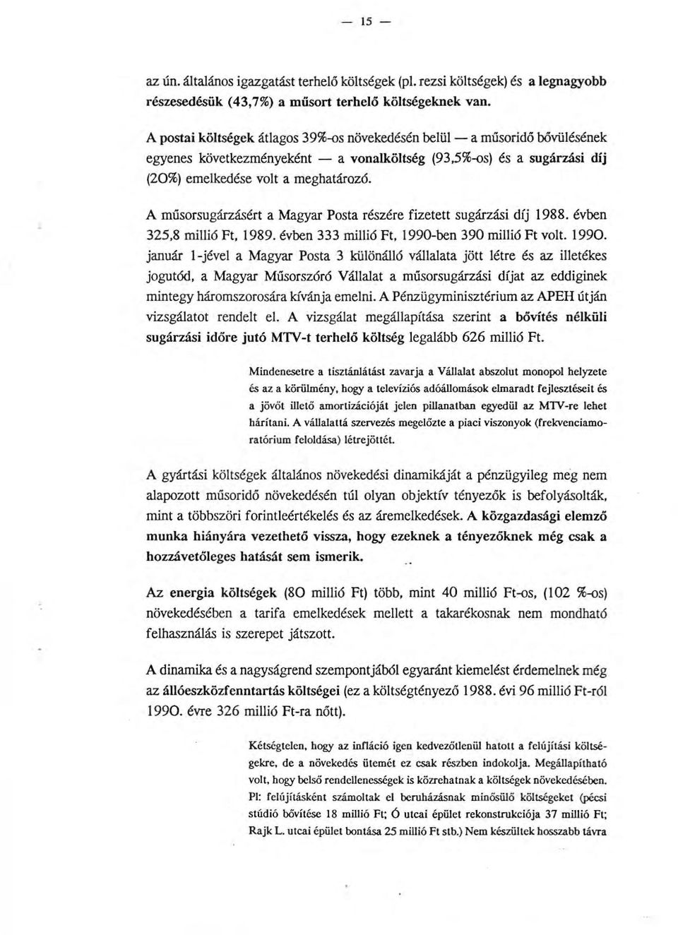 A műsorsugárzásért a Magyar Posta részére fizetett sugárzási díj 1988. évben 325,8 miió Ft, 1989. évben 333 miió Ft, 1990-