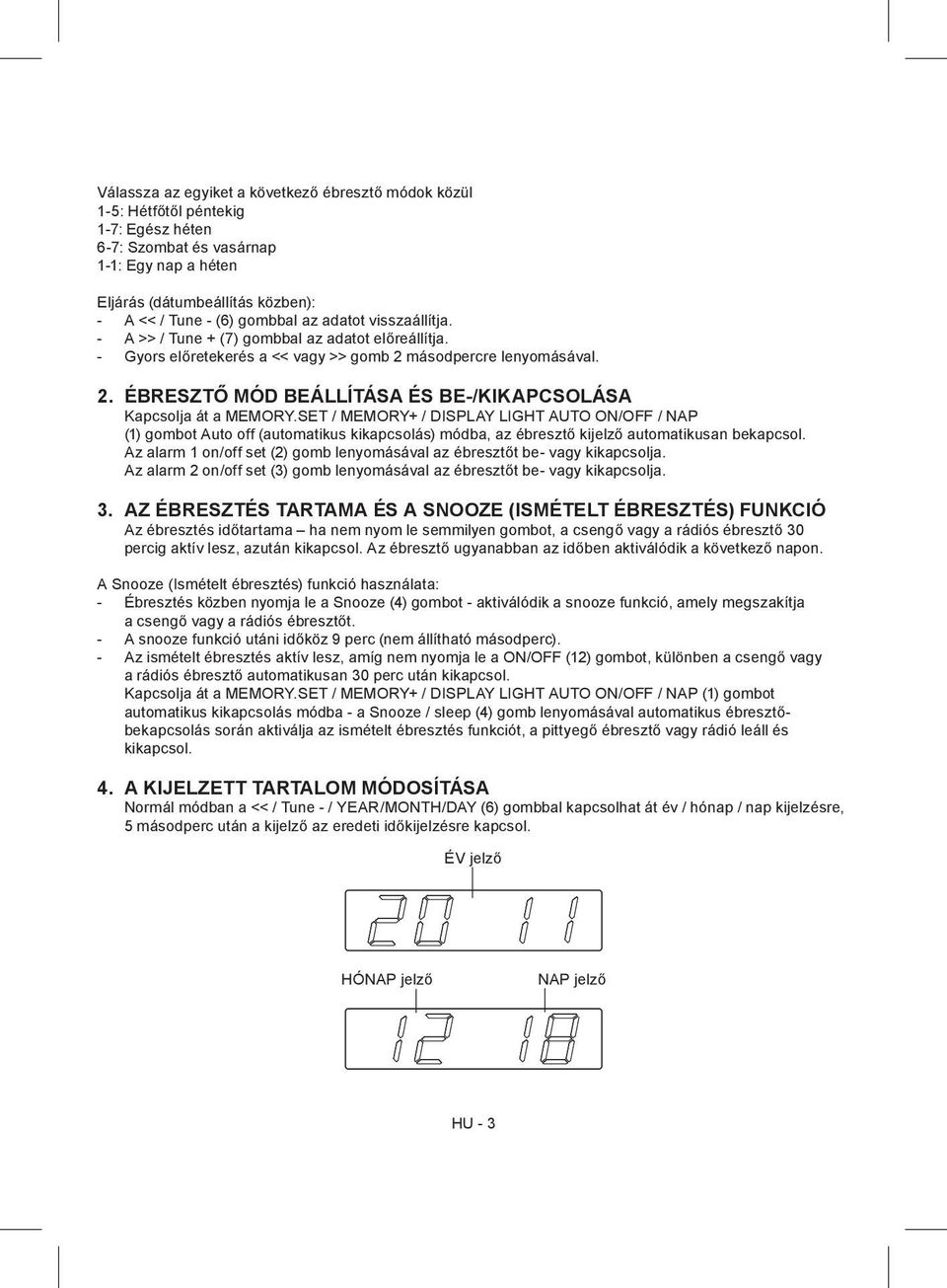 SET / MEMORY+ / DISPLAY LIGHT AUTO ON/OFF / NAP (1) gombot Auto off (automatikus kikapcsolás) módba, az ébresztő kijelző automatikusan bekapcsol.