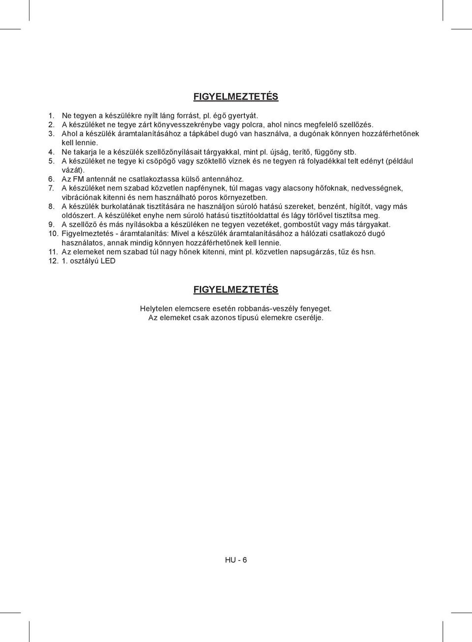 újság, terítő, függöny stb. 5. A készüléket ne tegye ki csöpögő vagy szöktellő víznek és ne tegyen rá folyadékkal telt edényt (például vázát). 6. Az FM antennát ne csatlakoztassa külső antennához. 7.