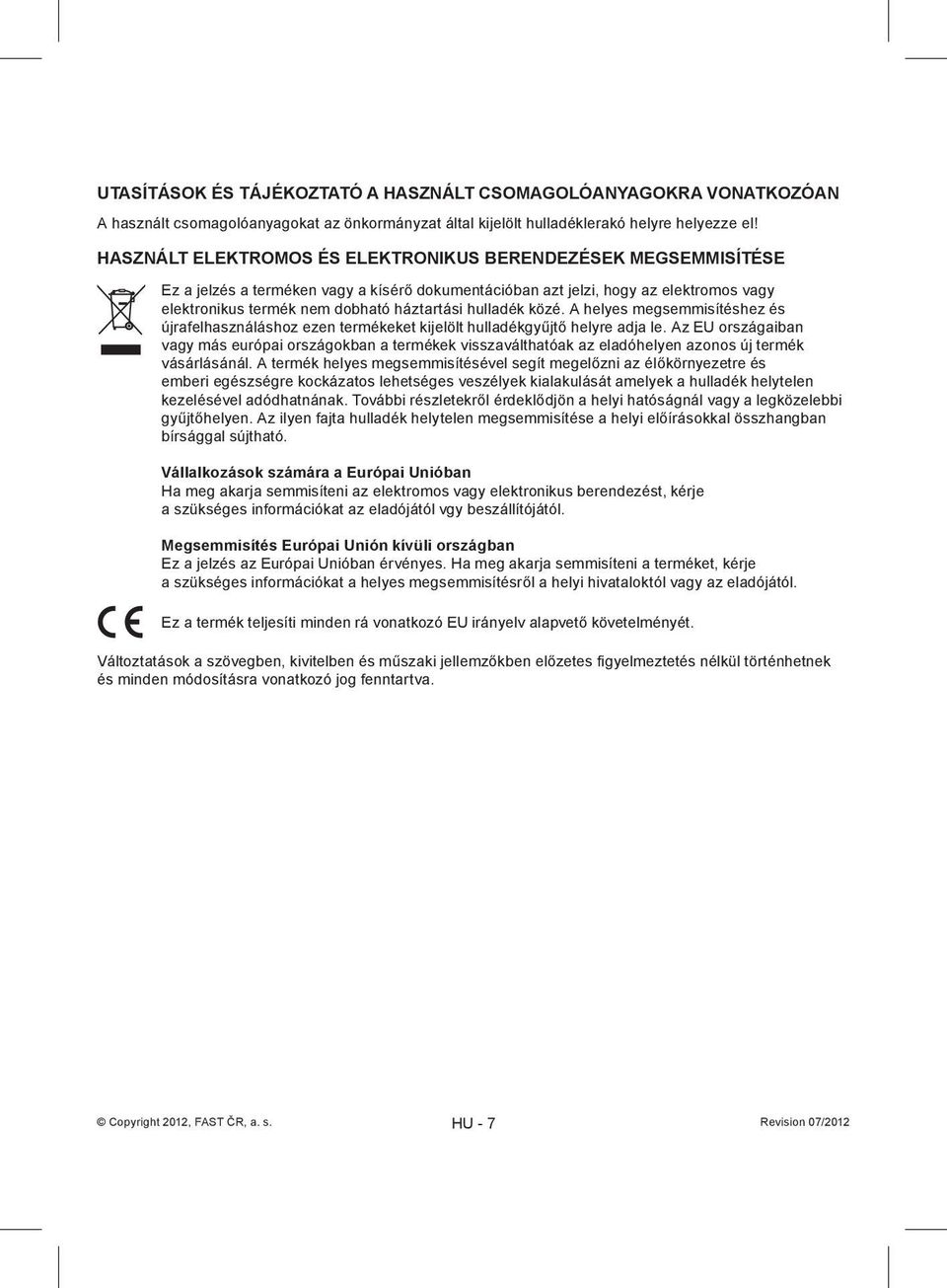 hulladék közé. A helyes megsemmisítéshez és újrafelhasználáshoz ezen termékeket kijelölt hulladékgyűjtő helyre adja le.