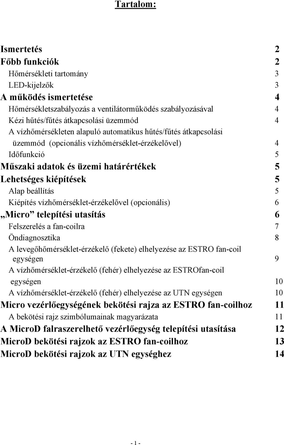 Alap beállítás 5 Kiépítés vízhőmérséklet-érzékelővel (opcionális) 6 Micro telepítési utasítás 6 Felszerelés a fan-coilra 7 Öndiagnosztika 8 A levegőhőmérséklet-érzékelő (fekete) elhelyezése az ESTRO