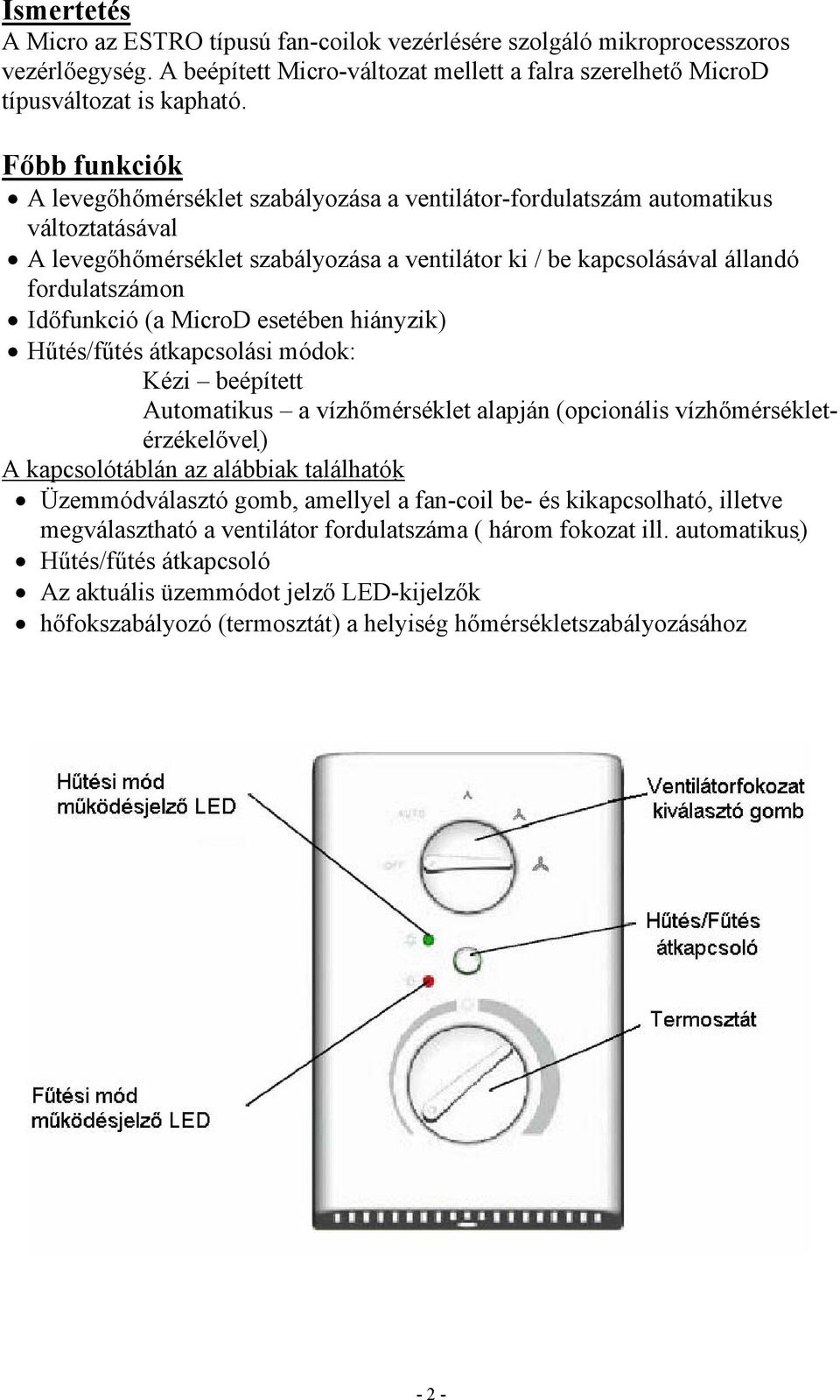 Időfunkció (a MicroD esetében hiányzik) Hűtés/fűtés átkapcsolási módok: Kézi beépített Automatikus a vízhőmérséklet alapján (opcionális vízhőmérsékletérzékelővel) A kapcsolótáblán az alábbiak