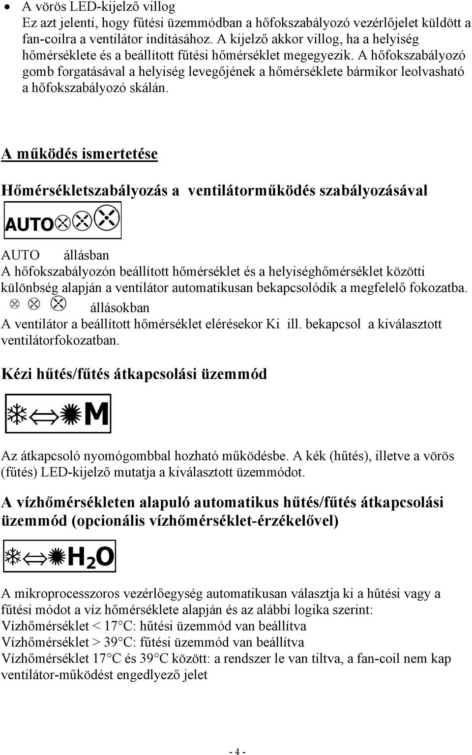 A hőfokszabályozó gomb forgatásával a helyiség levegőjének a hőmérséklete bármikor leolvasható a hőfokszabályozó skálán.