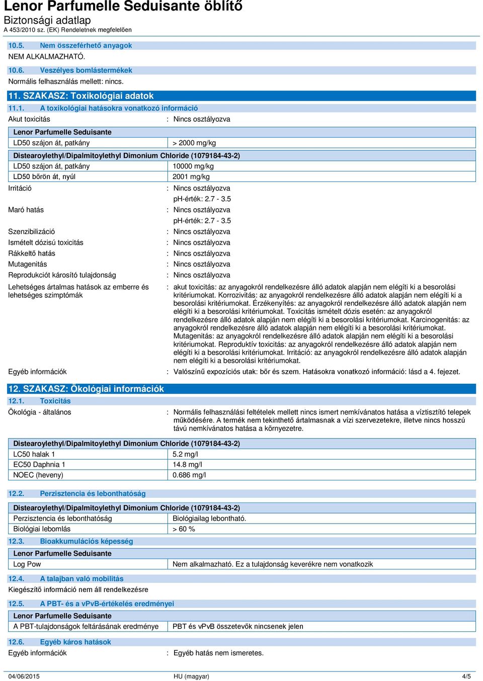 Reprodukciót károsító tulajdonság Lehetséges ártalmas hatások az emberre és lehetséges szimptómák Egyéb információk 12. SZAKASZ: Ökológiai információk 12.1. Toxicitás Ökológia - általános 10000 mg/kg 2001 mg/kg ph-érték: 2.