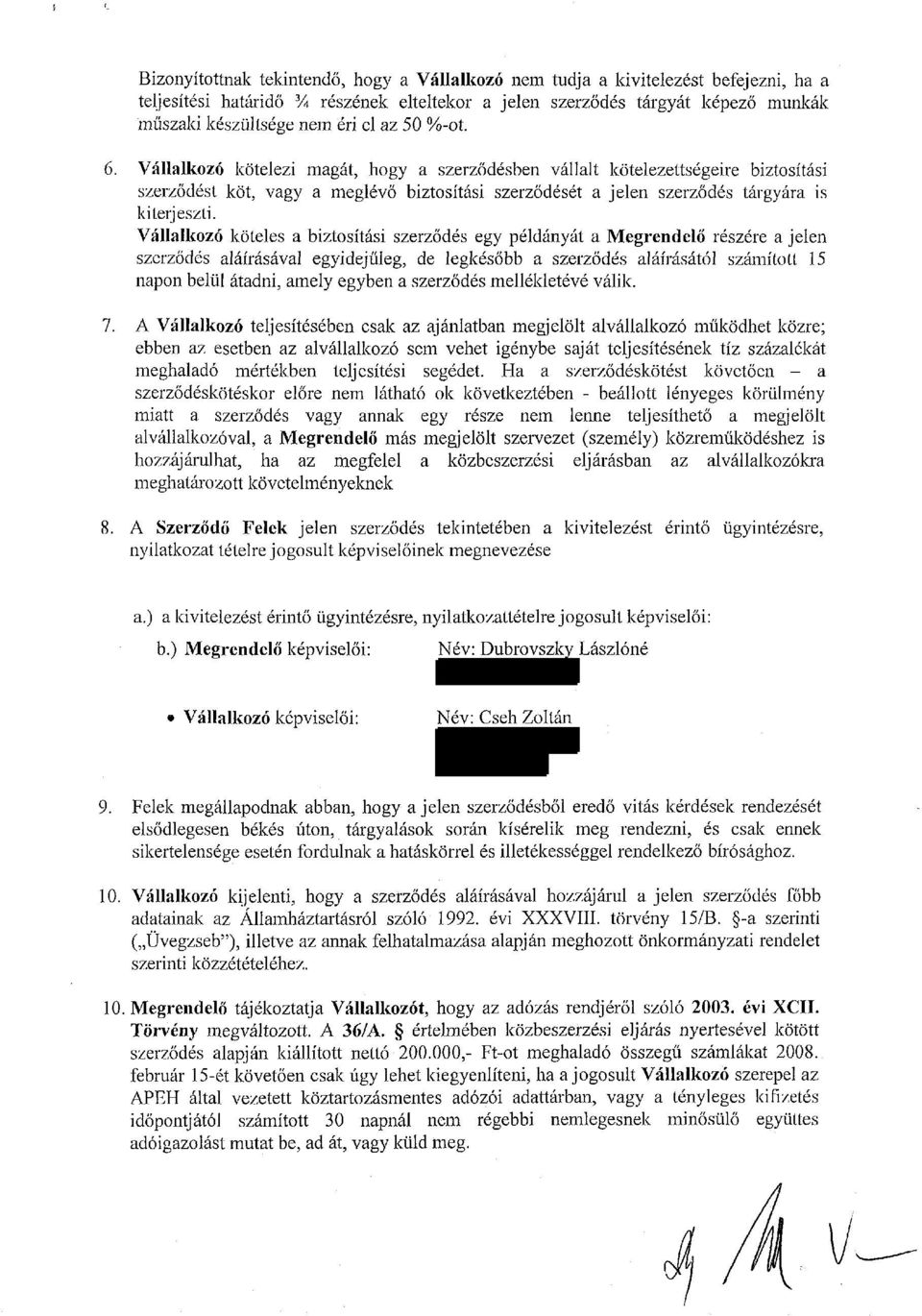 Vállalkozó köteles a biztosítási szerződés egy példányát a Megrendelő részére a jelen szerződés aláírásával egyidejűleg, de legkésőbb a szerződés aláírásától számított 15 napon belül átadni, amely