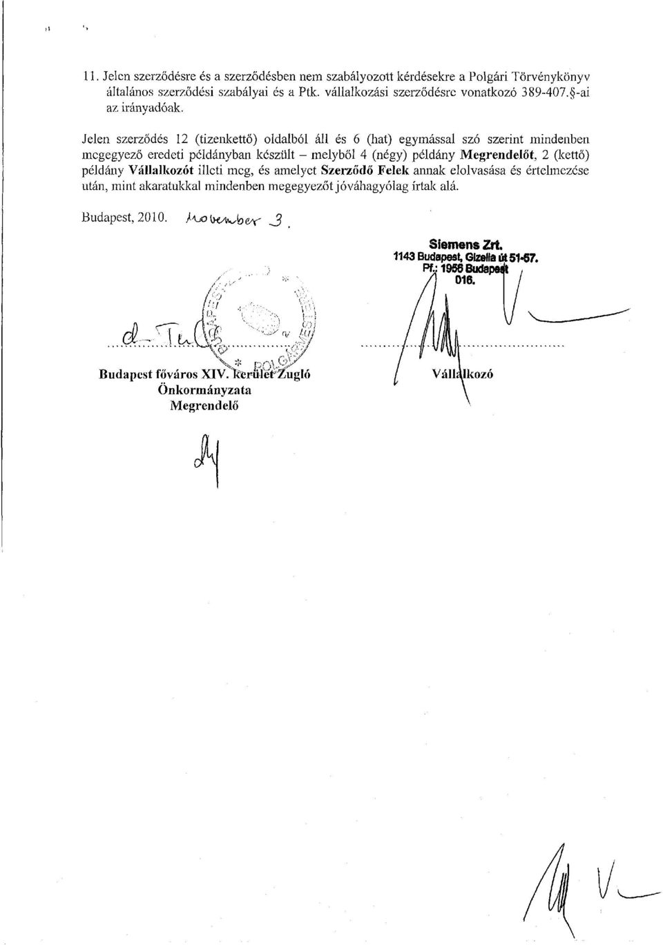 Jelen szerződés 12 (tizenkettő) oldalból áll és 6 (hat) egymással szó szerint mindenben megegyező eredeti példányban készült - melyből 4 (négy) példány Megrendelőt, 2