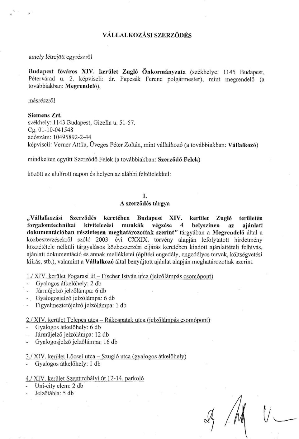 01-10-041548 adószám: 10495892-2-44 képviseli: Verner Attila, Üveges Péter Zoltán, mint vállalkozó (a továbbiakban: Vállalkozó) mindketten együtt Szerződő Felek (a továbbiakban: Szerződő Felek)