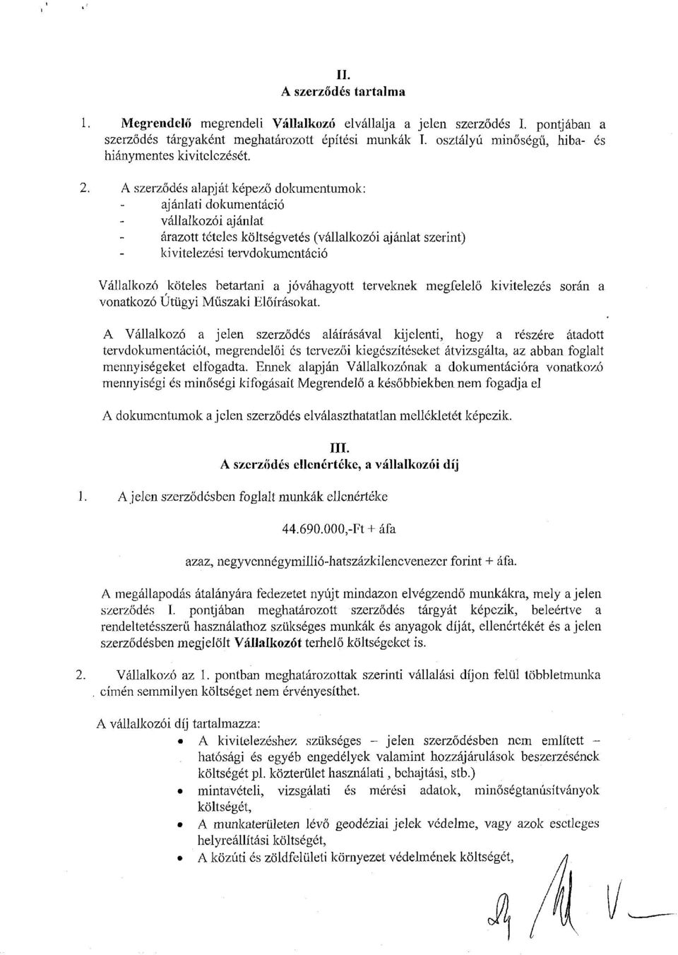 A szerződés alapját képező dokumentumok: ajánlati dokumentáció vállalkozói ajánlat árazott tételes költségvetés (vállalkozói ajánlat szerint) kivitelezési tervdokumentáció Vállalkozó köteles