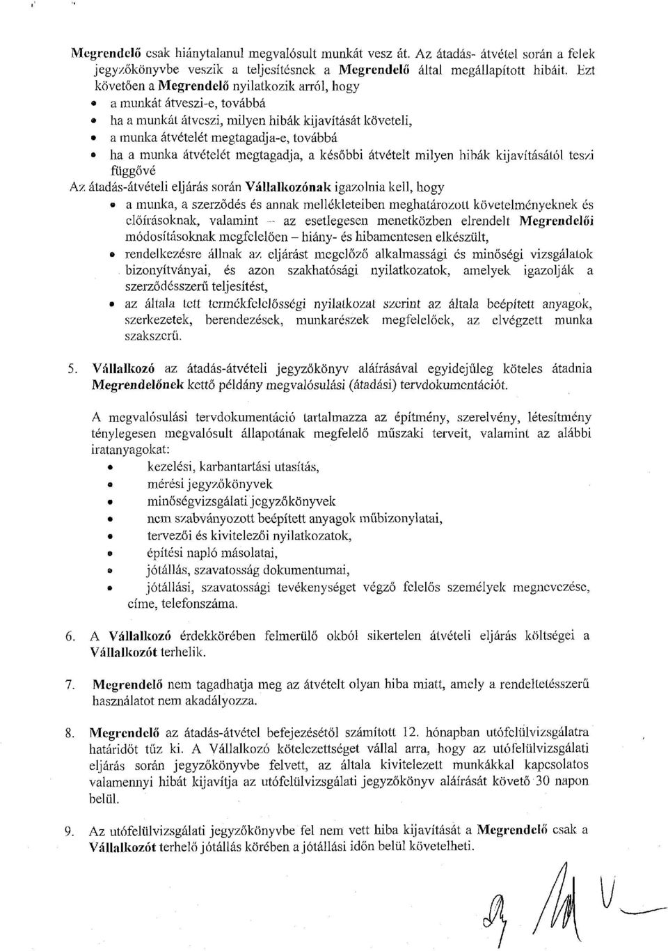 megtagadja, a későbbi átvételt milyen hibák kijavításától teszi függővé Az átadás-átvételi eljárás során Vállalkozónak igazolnia kell, hogy a munka, a szerződés és annak mellékleteiben meghatározott