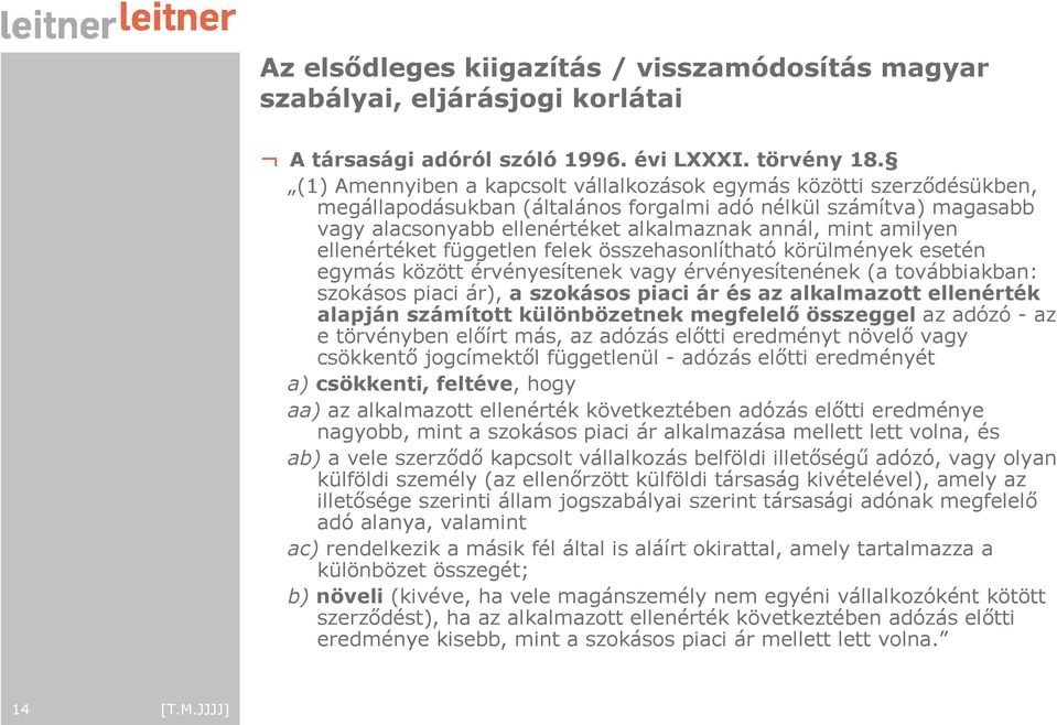 amilyen ellenértéket független felek összehasonlítható körülmények esetén egymás között érvényesítenek vagy érvényesítenének (a továbbiakban: szokásos piaci ár), a szokásos piaci ár és az alkalmazott