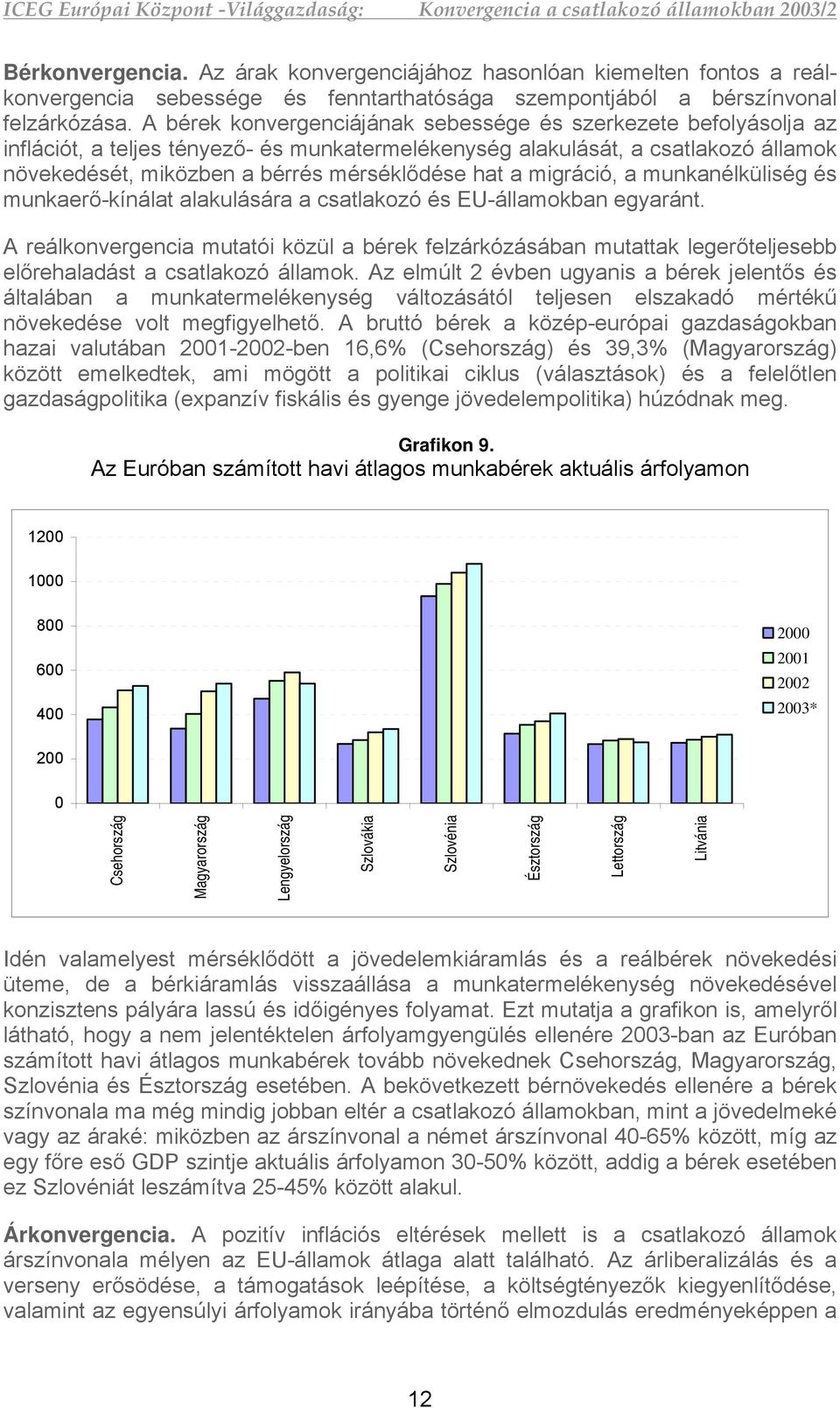 a migráció, a munkanélküliség és munkaerő-kínálat alakulására a csatlakozó és EU-államokban egyaránt.