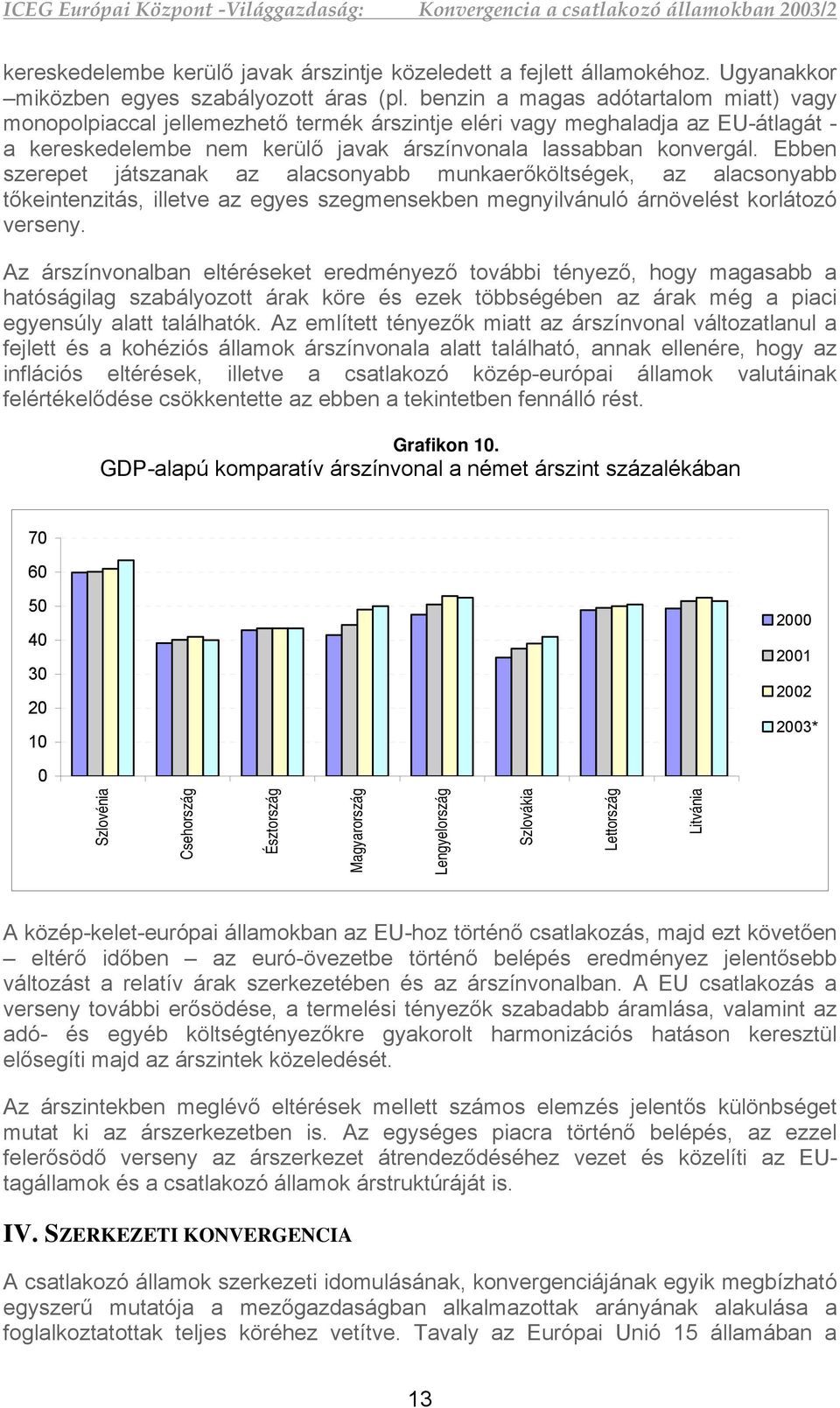 Ebben szerepet játszanak az alacsonyabb munkaerőköltségek, az alacsonyabb tőkeintenzitás, illetve az egyes szegmensekben megnyilvánuló árnövelést korlátozó verseny.