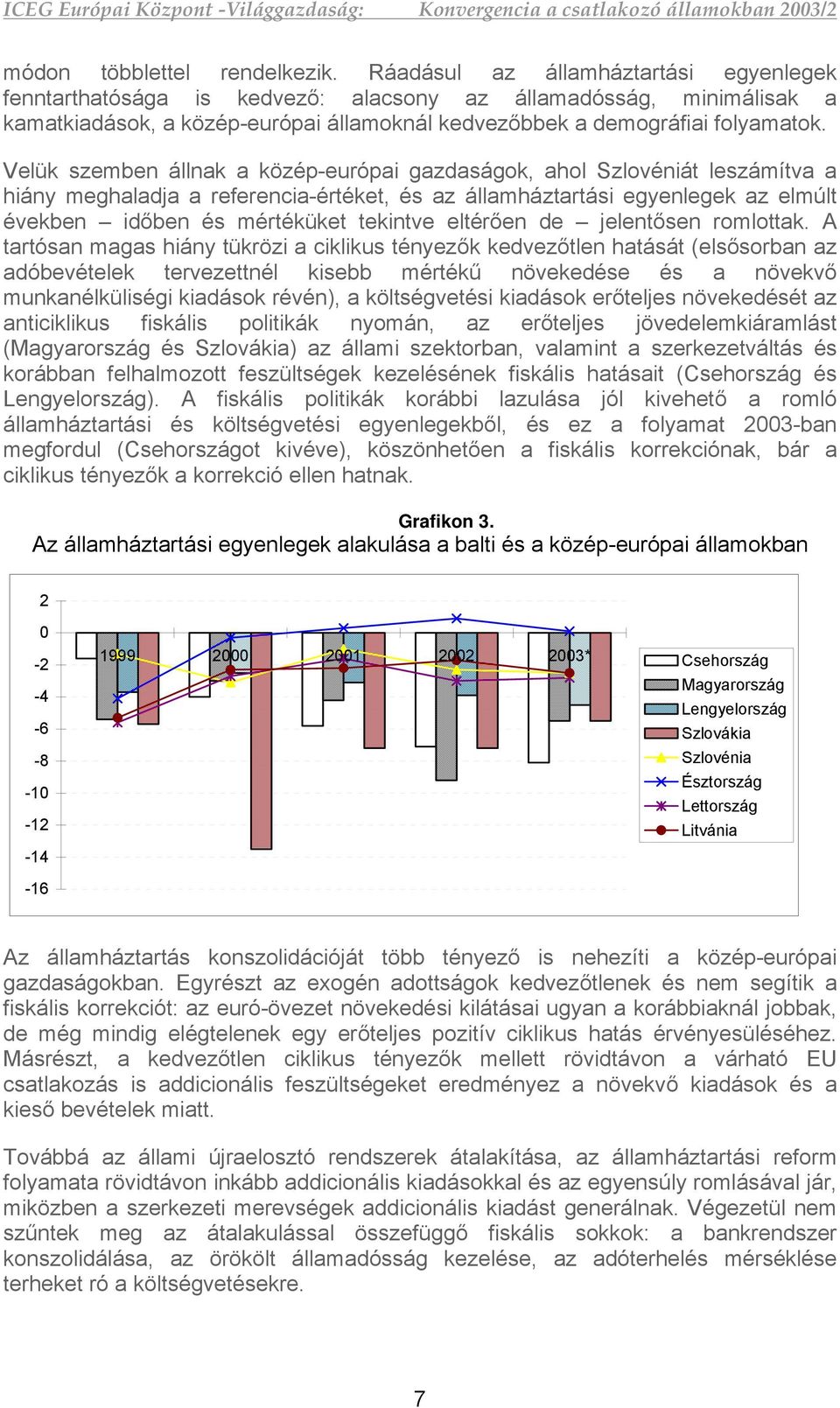 Velük szemben állnak a közép-európai gazdaságok, ahol Szlovéniát leszámítva a hiány meghaladja a referencia-értéket, és az államháztartási egyenlegek az elmúlt években időben és mértéküket tekintve