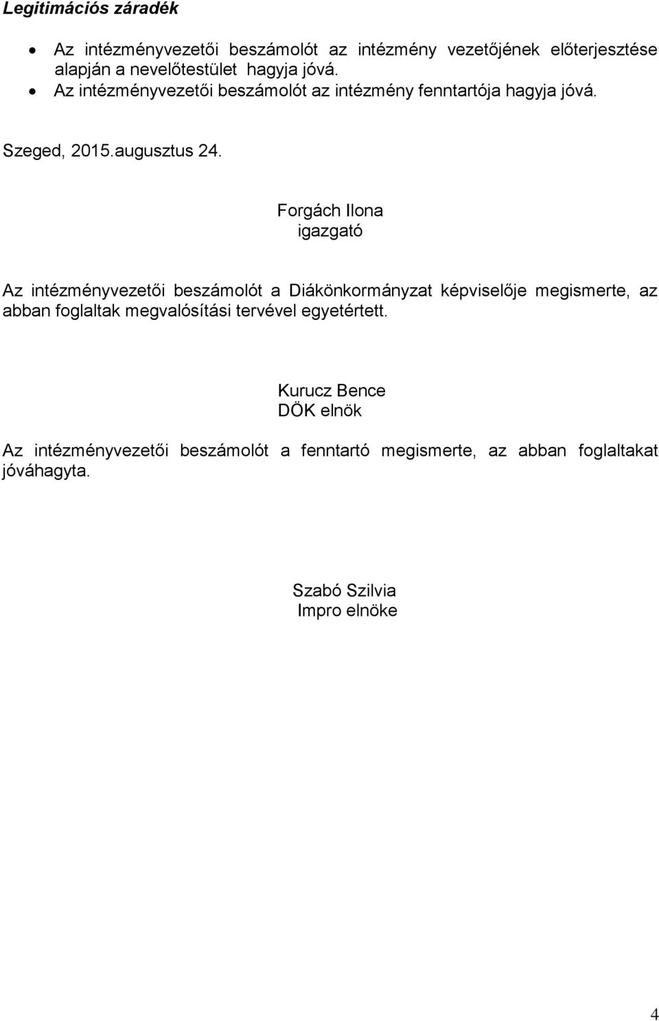 Forgách Ilona igazgató Az intézményvezetői beszámolót a Diákönkormányzat képviselője megismerte, az abban foglaltak megvalósítási