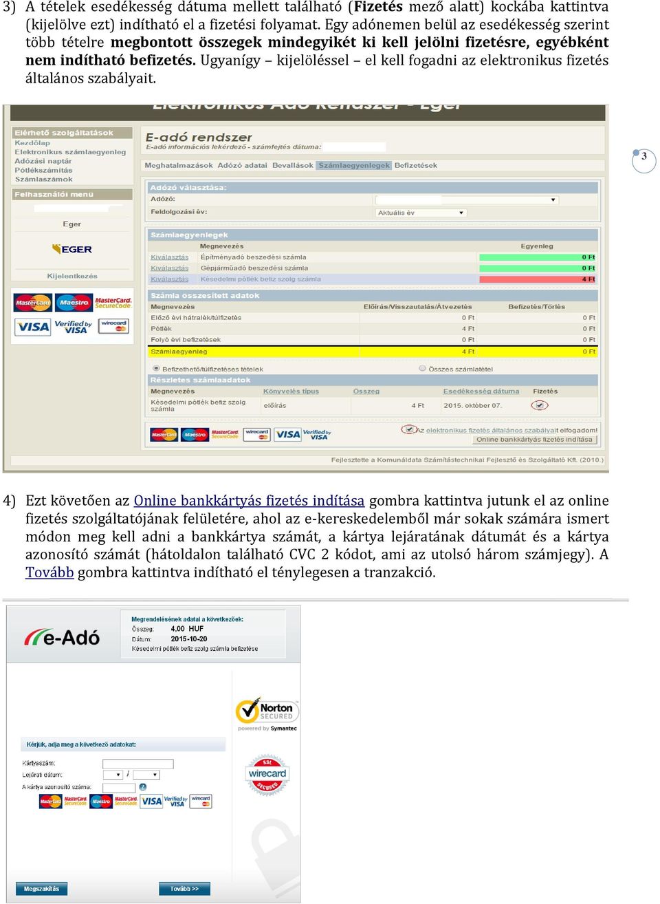 Ugyanígy kijelöléssel el kell fogadni az elektronikus fizetés általános szabályait.