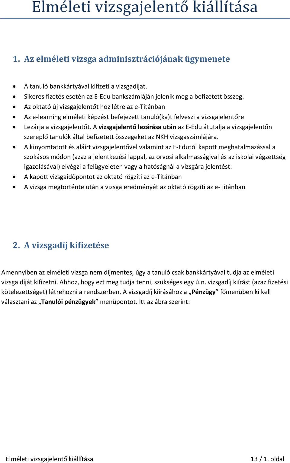 Az oktató új vizsgajelentőt hoz létre az e-titánban Az e-learning elméleti képzést befejezett tanuló(ka)t felveszi a vizsgajelentőre Lezárja a vizsgajelentőt.