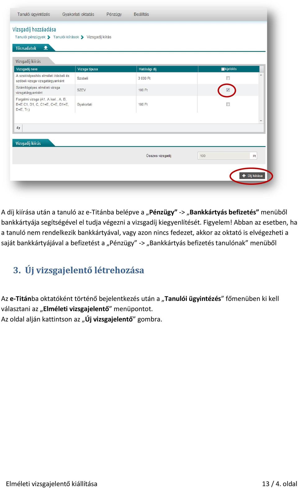 Abban az esetben, ha a tanuló nem rendelkezik bankkártyával, vagy azon nincs fedezet, akkor az oktató is elvégezheti a saját bankkártyájával a befizetést