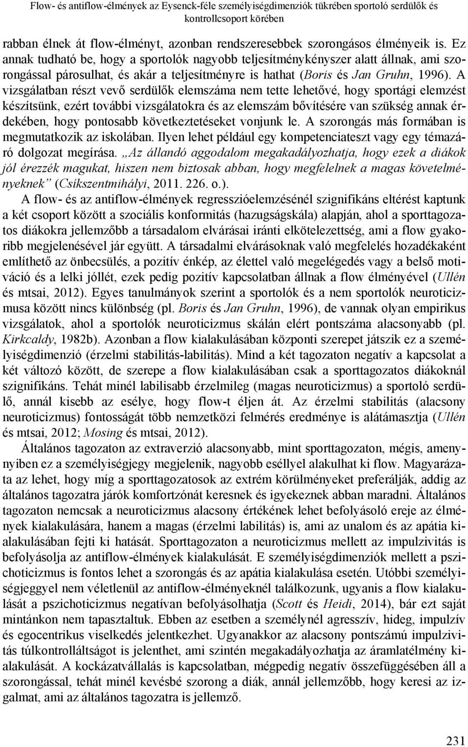 A vizsgálatban részt vevő serdülők elemszáma nem tette lehetővé, hogy sportági elemzést készítsünk, ezért további vizsgálatokra és az elemszám bővítésére van szükség annak érdekében, hogy pontosabb