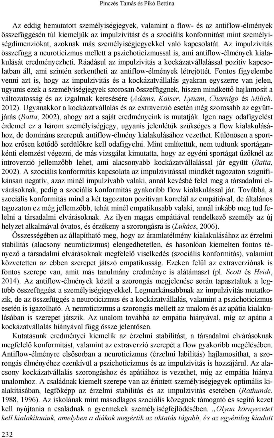 Ráadásul az impulzivitás a kockázatvállalással pozitív kapcsolatban áll, ami szintén serkentheti az antiflow-élmények létrejöttét.