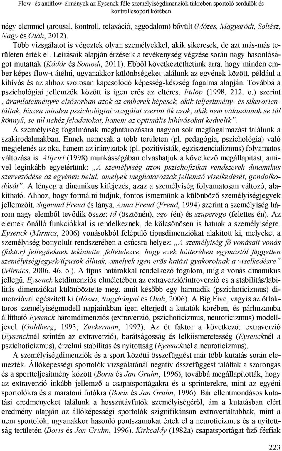 Leírásaik alapján érzéseik a tevékenység végzése során nagy hasonlóságot mutattak (Kádár és Somodi, 2011).