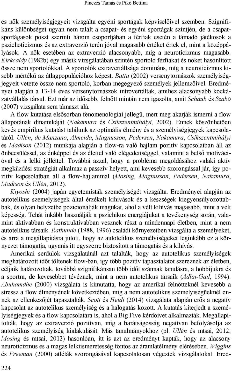 extraverzió terén jóval magasabb értéket értek el, mint a középpályások. A nők esetében az extraverzió alacsonyabb, míg a neuroticizmus magasabb.