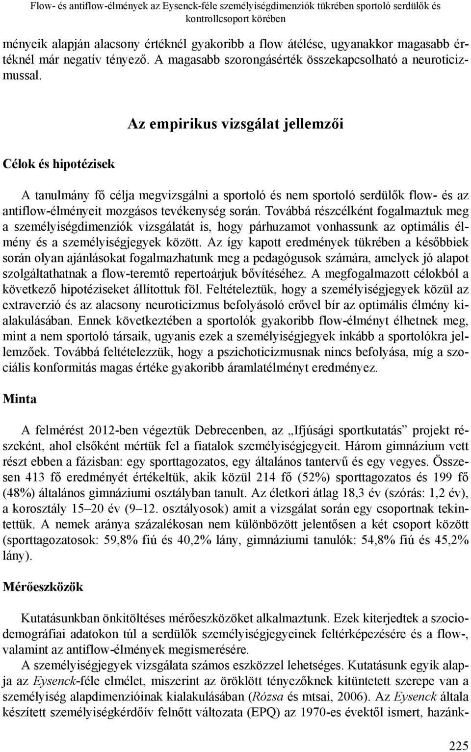 Az empirikus vizsgálat jellemzői Célok és hipotézisek A tanulmány fő célja megvizsgálni a sportoló és nem sportoló serdülők flow- és az antiflow-élményeit mozgásos tevékenység során.