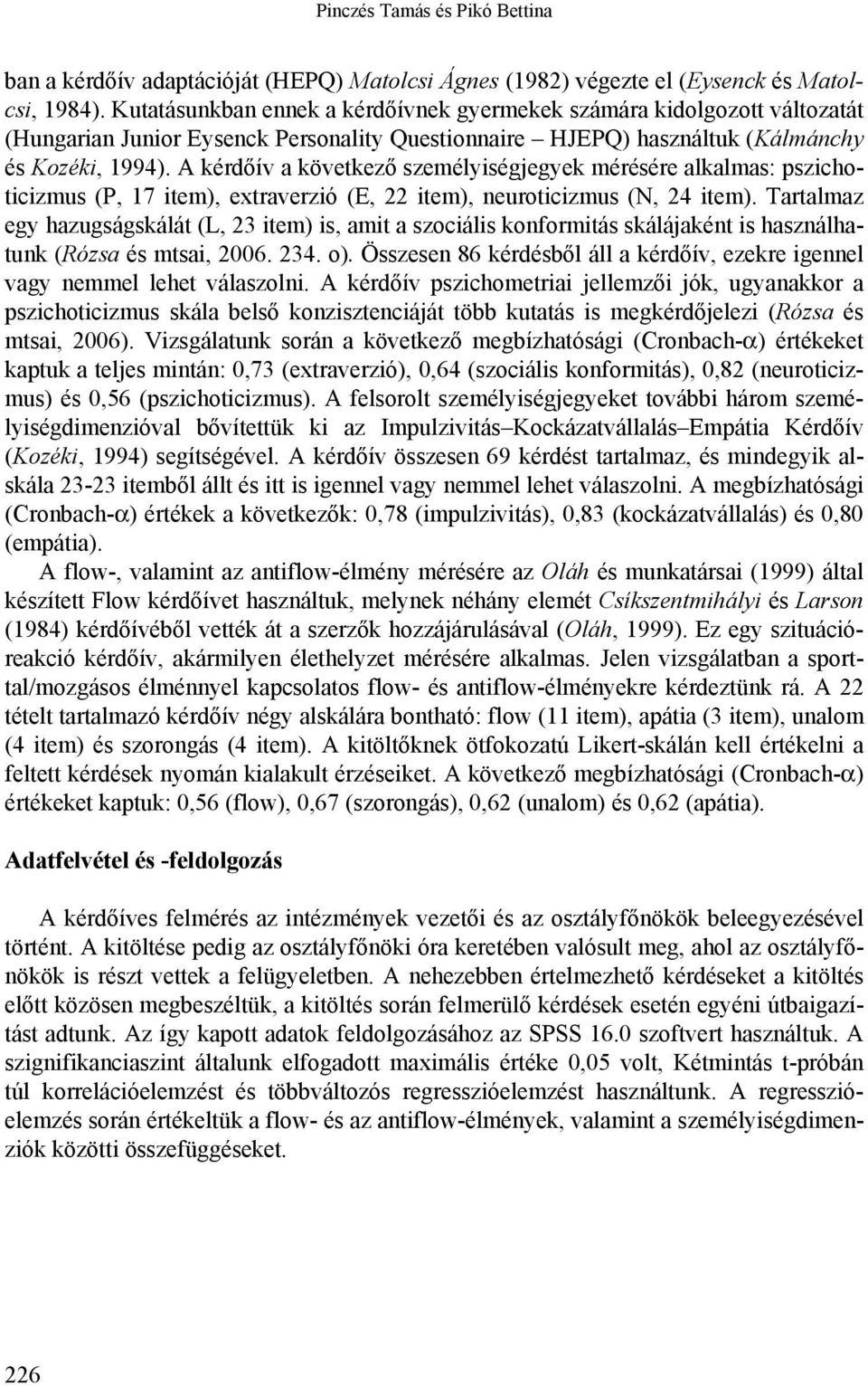 A kérdőív a következő személyiségjegyek mérésére alkalmas: pszichoticizmus (P, 17 item), extraverzió (E, 22 item), neuroticizmus (N, 24 item).