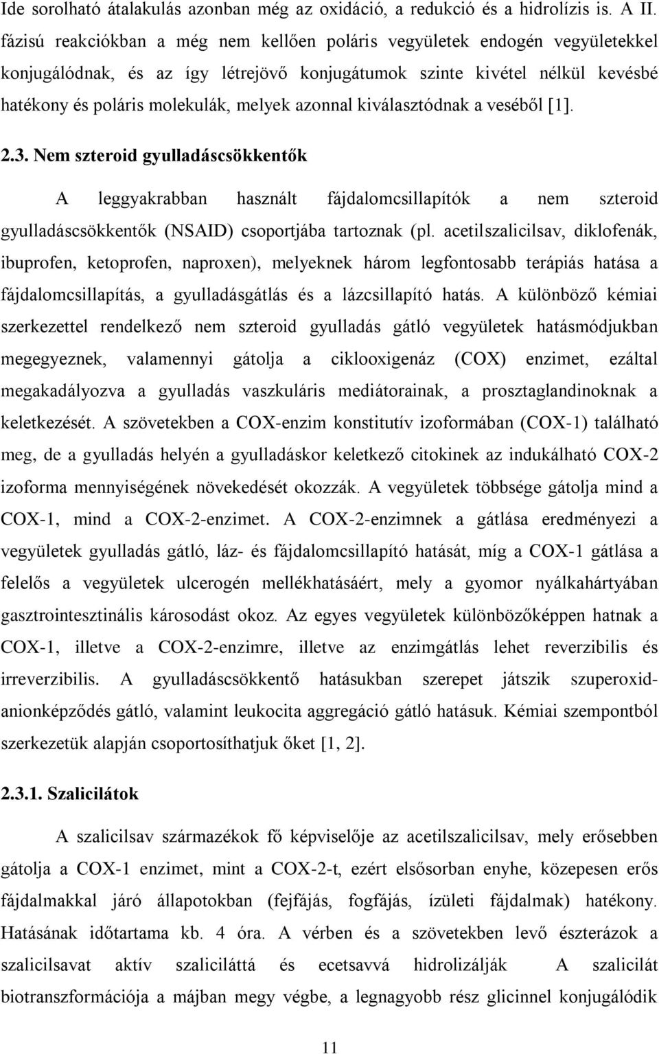 azonnal kiválasztódnak a veséből [1]. 2.3. Nem szteroid gyulladáscsökkentők A leggyakrabban használt fájdalomcsillapítók a nem szteroid gyulladáscsökkentők (NSAID) csoportjába tartoznak (pl.