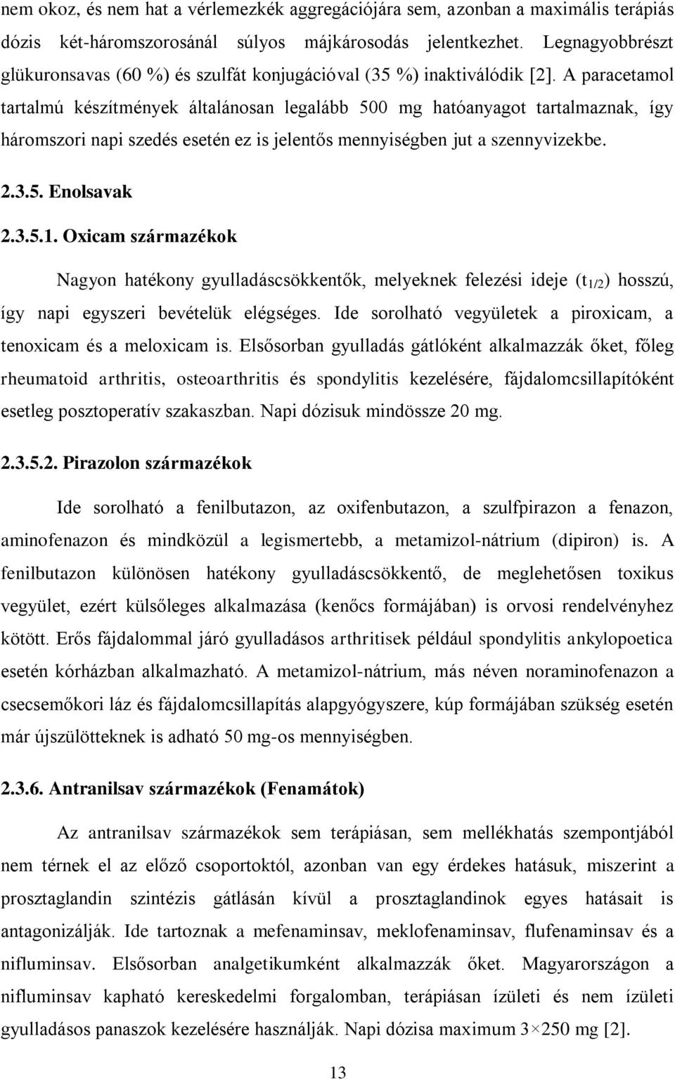 A paracetamol tartalmú készítmények általánosan legalább 500 mg hatóanyagot tartalmaznak, így háromszori napi szedés esetén ez is jelentős mennyiségben jut a szennyvizekbe. 2.3.5. Enolsavak 2.3.5.1.