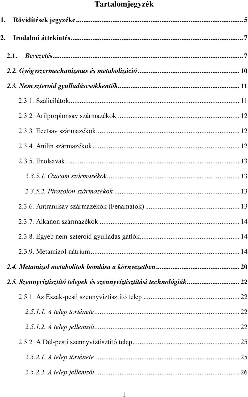.. 13 2.3.6. Antranilsav származékok (Fenamátok)... 13 2.3.7. Alkanon származékok... 14 2.3.8. Egyéb nem-szteroid gyulladás gátlók... 14 2.3.9. Metamizol-nátrium... 14 2.4. Metamizol metabolitok bomlása a környezetben.