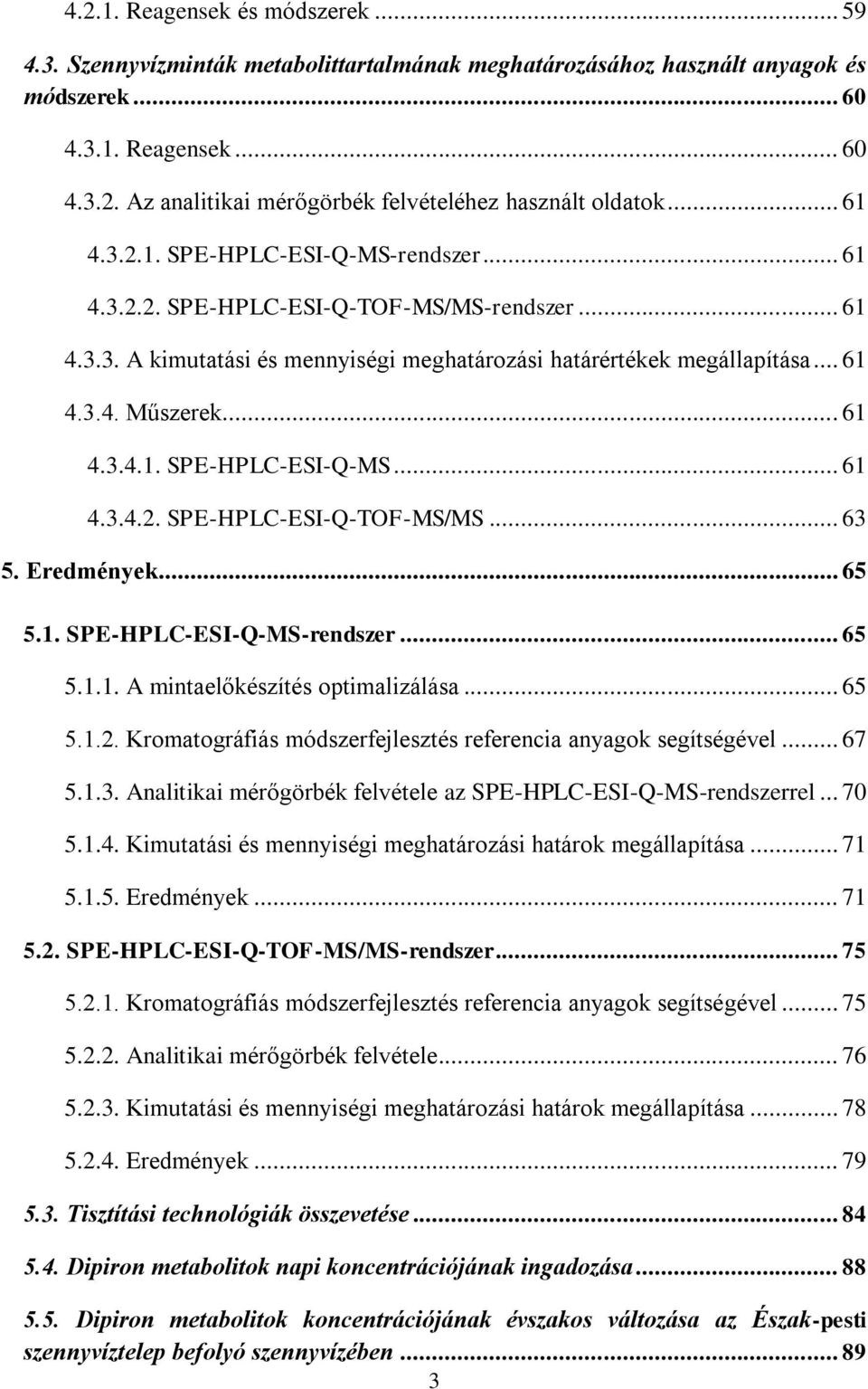 Eredmények... 65 5.1. SPE-HPLC-ESI-Q-MS-rendszer... 65 5.1.1. A mintaelőkészítés optimalizálása... 65 5.1.2. Kromatográfiás módszerfejlesztés referencia anyagok segítségével... 67 5.1.3.