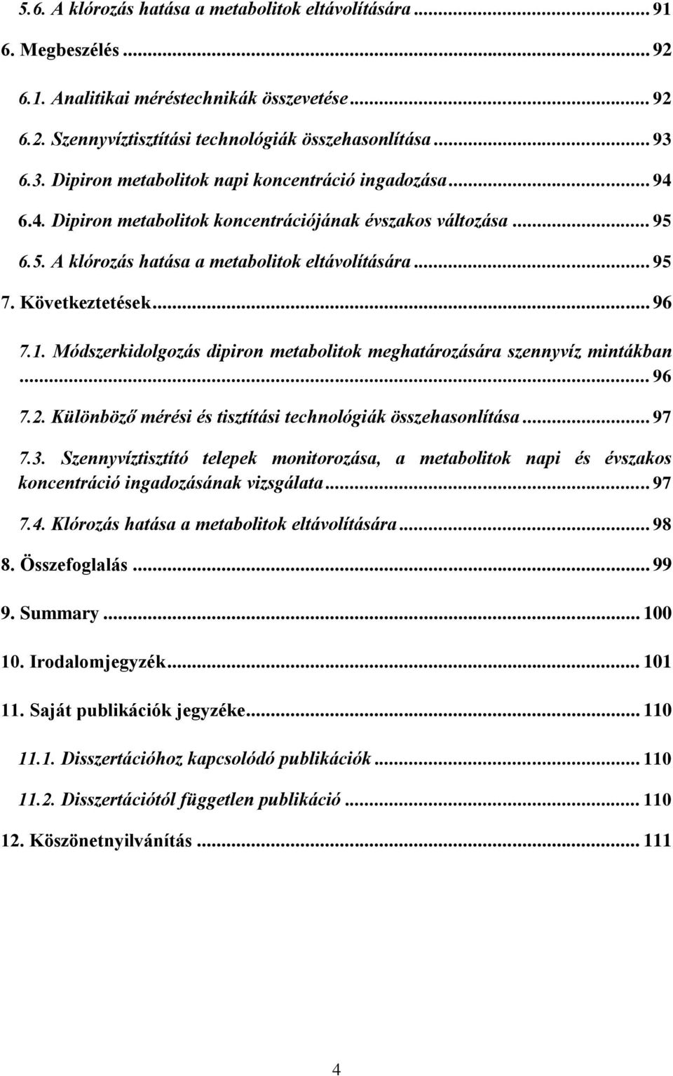 Következtetések... 96 7.1. Módszerkidolgozás dipiron metabolitok meghatározására szennyvíz mintákban... 96 7.2. Különböző mérési és tisztítási technológiák összehasonlítása... 97 7.3.