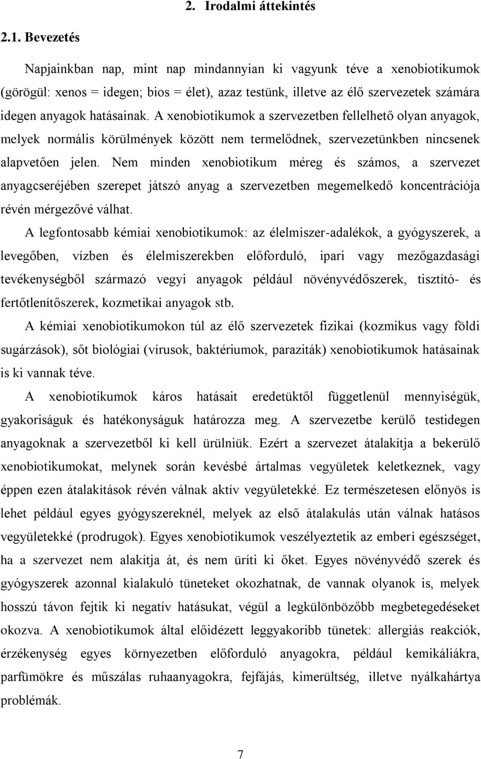 A xenobiotikumok a szervezetben fellelhető olyan anyagok, melyek normális körülmények között nem termelődnek, szervezetünkben nincsenek alapvetően jelen.
